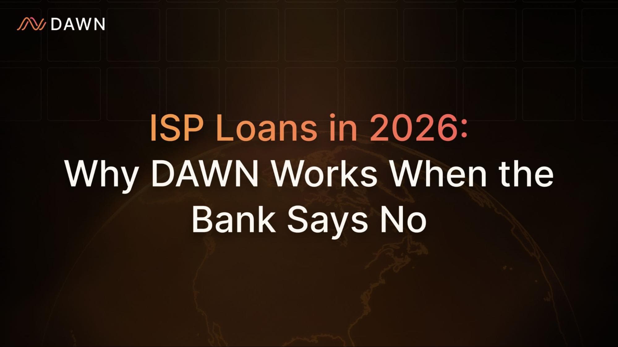 ISP Loans In 2026: Why DAWN Works When the Bank Says No